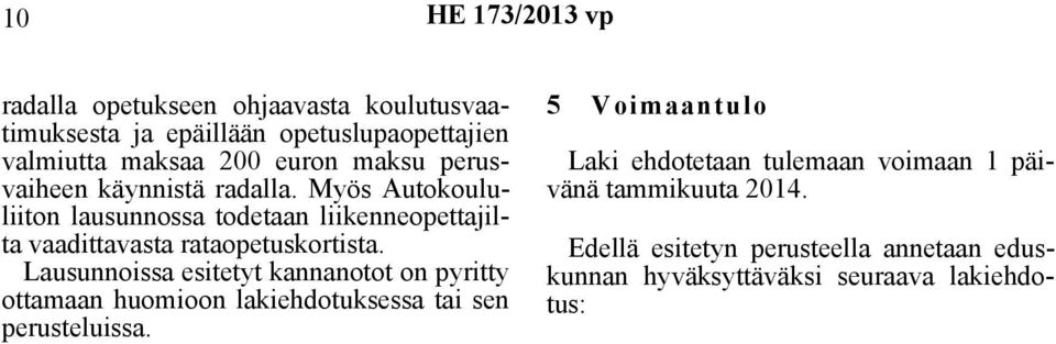 Lausunnoissa esitetyt kannanotot on pyritty ottamaan huomioon lakiehdotuksessa tai sen perusteluissa.