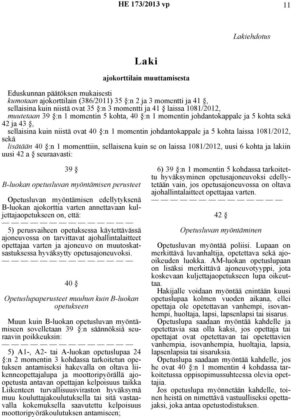 1081/2012, sekä lisätään 40 :n 1 momenttiin, sellaisena kuin se on laissa 1081/2012, uusi 6 kohta ja lakiin uusi 42 a seuraavasti: 39 B-luokan opetusluvan myöntämisen perusteet Opetusluvan