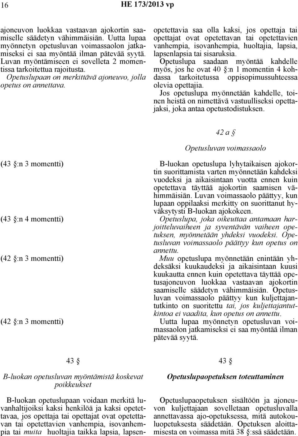 opetettavia saa olla kaksi, jos opettaja tai opettajat ovat opetettavan tai opetettavien vanhempia, isovanhempia, huoltajia, lapsia, lapsenlapsia tai sisaruksia.