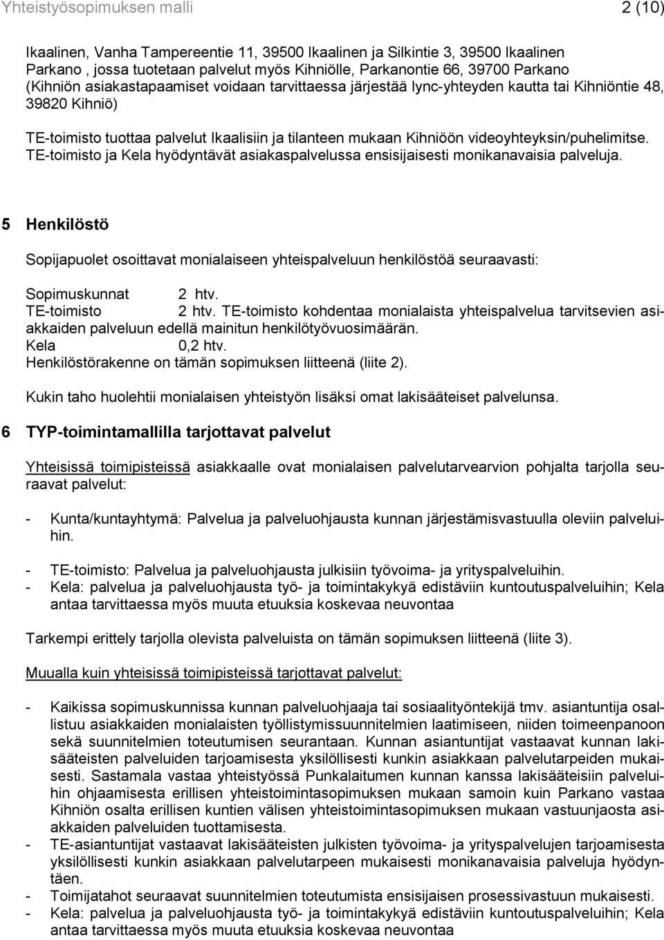 videoyhteyksin/puhelimitse. TE-toimisto ja Kela hyödyntävät asiakaspalvelussa ensisijaisesti monikanavaisia palveluja.