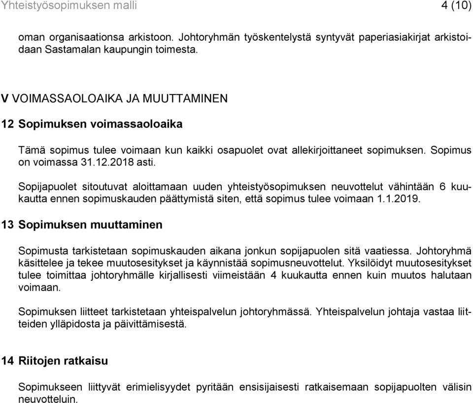 Sopijapuolet sitoutuvat aloittamaan uuden yhteistyösopimuksen neuvottelut vähintään 6 kuukautta ennen sopimuskauden päättymistä siten, että sopimus tulee voimaan 1.1.2019.