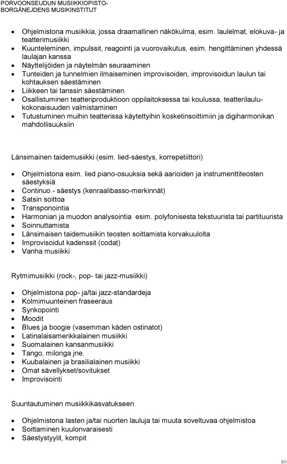 säestäminen Osallistuminen teatteriproduktioon oppilaitoksessa tai koulussa, teatterilaulukokonaisuuden valmistaminen Tutustuminen muihin teatterissa käytettyihin kosketinsoittimiin ja digiharmonikan