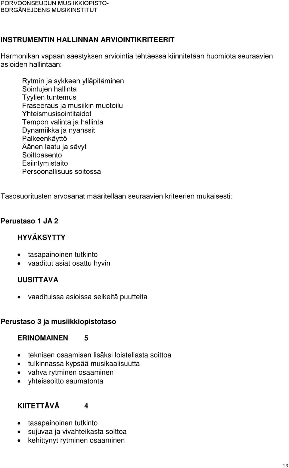 Persoonallisuus soitossa Tasosuoritusten arvosanat määritellään seuraavien kriteerien mukaisesti: Perustaso 1 JA 2 HYVÄKSYTTY tasapainoinen tutkinto vaaditut asiat osattu hyvin UUSITTAVA vaadituissa