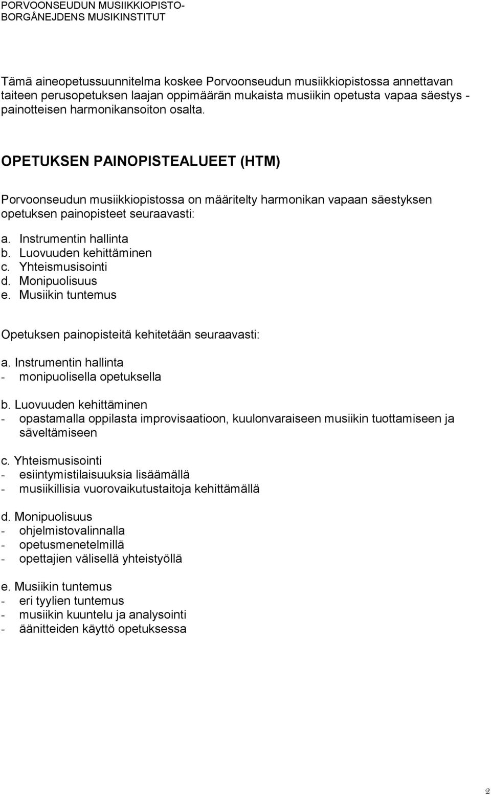 Yhteismusisointi d. Monipuolisuus e. Musiikin tuntemus Opetuksen painopisteitä kehitetään seuraavasti: a. Instrumentin hallinta - monipuolisella opetuksella b.