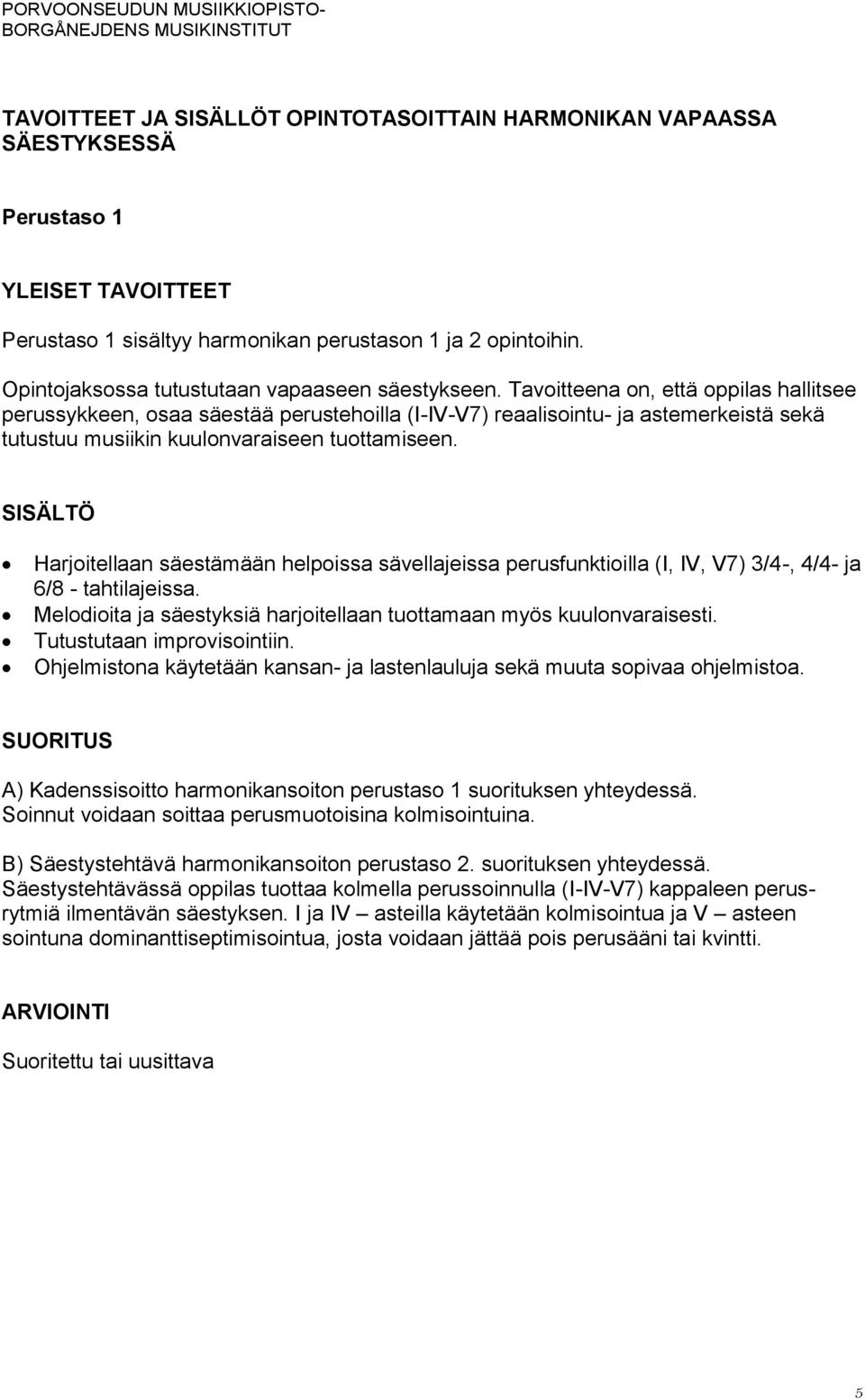 Tavoitteena on, että oppilas hallitsee perussykkeen, osaa säestää perustehoilla (I-IV-V7) reaalisointu- ja astemerkeistä sekä tutustuu musiikin kuulonvaraiseen tuottamiseen.