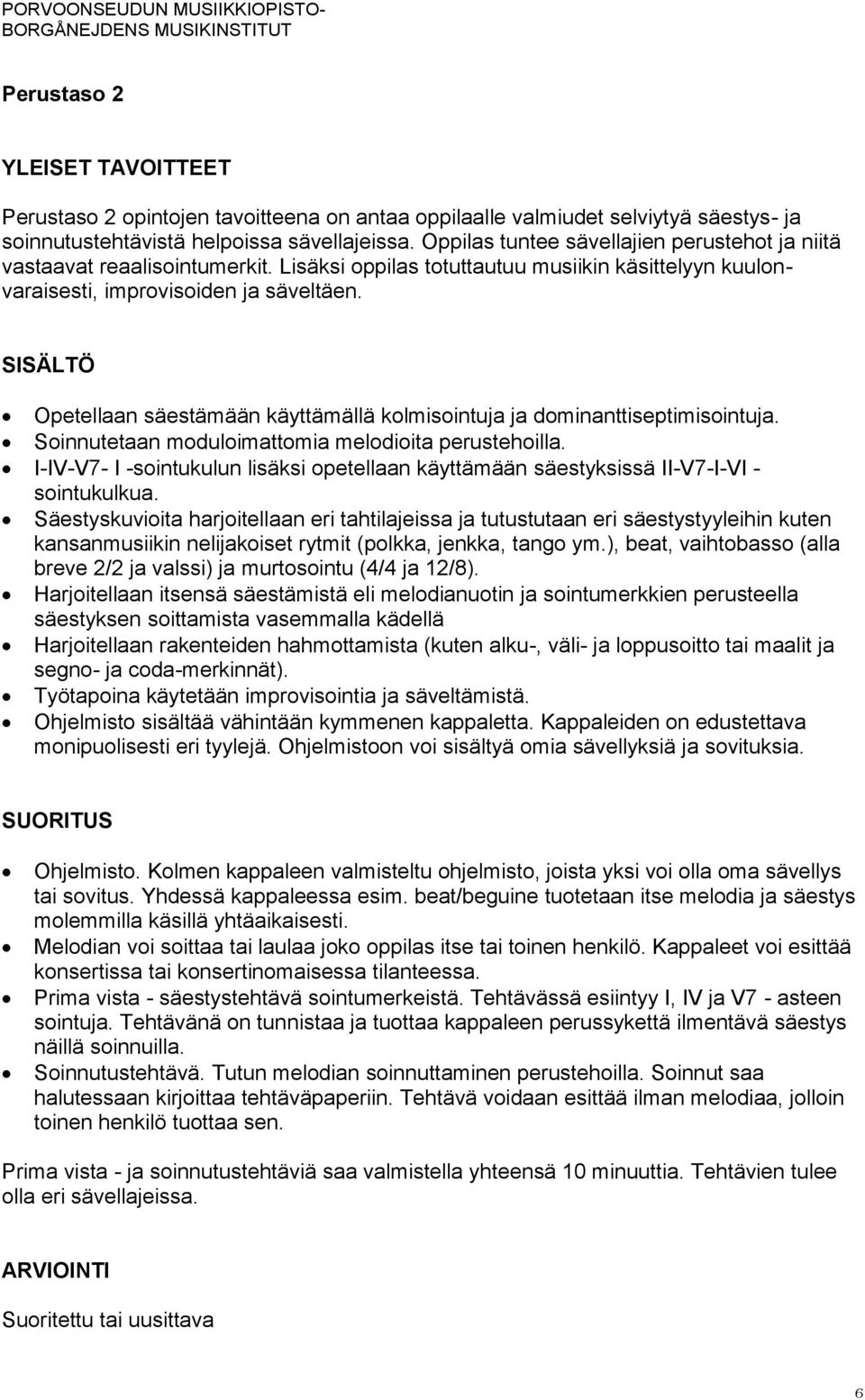 SISÄLTÖ Opetellaan säestämään käyttämällä kolmisointuja ja dominanttiseptimisointuja. Soinnutetaan moduloimattomia melodioita perustehoilla.