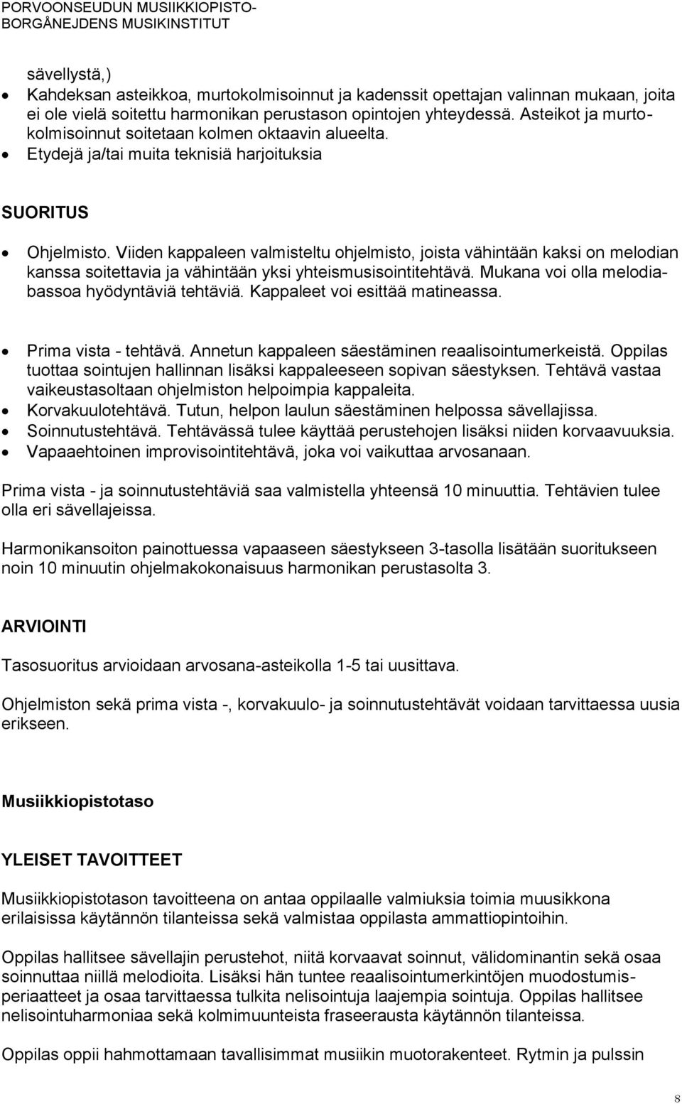 Viiden kappaleen valmisteltu ohjelmisto, joista vähintään kaksi on melodian kanssa soitettavia ja vähintään yksi yhteismusisointitehtävä. Mukana voi olla melodiabassoa hyödyntäviä tehtäviä.