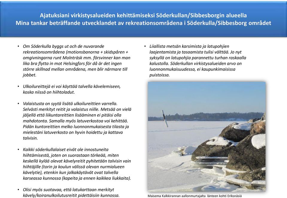 försvinner kan man lika bra flytta in mot Helsingfors för då är det ingen större skillnad mellan områdena, men blir närmare till jobbet.