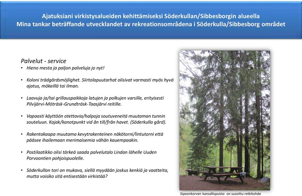 Laavuja ja/tai grillauspaikkoja latujen ja polkujen varsille, erityisesti Pilvijärvi-Möträsk-Grundträsk-Taasjärvi reitille. Vapaasti käyttöön otettavia/halpoja soutuveneitä muutaman tunnin souteluun.