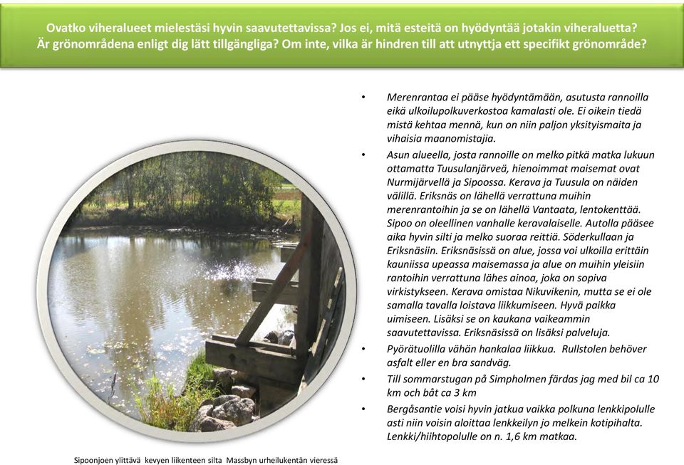 Sipoonjoen ylittävä kevyen liikenteen silta Massbyn urheilukentän vieressä Merenrantaa ei pääse hyödyntämään, asutusta rannoilla eikä ulkoilupolkuverkostoa kamalasti ole.