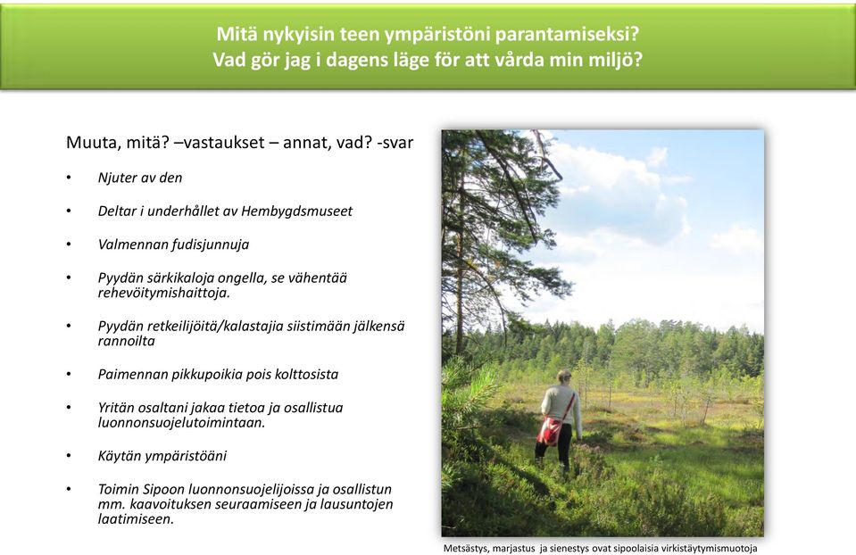 Pyydän retkeilijöitä/kalastajia siistimään jälkensä rannoilta Paimennan pikkupoikia pois kolttosista Yritän osaltani jakaa tietoa ja osallistua