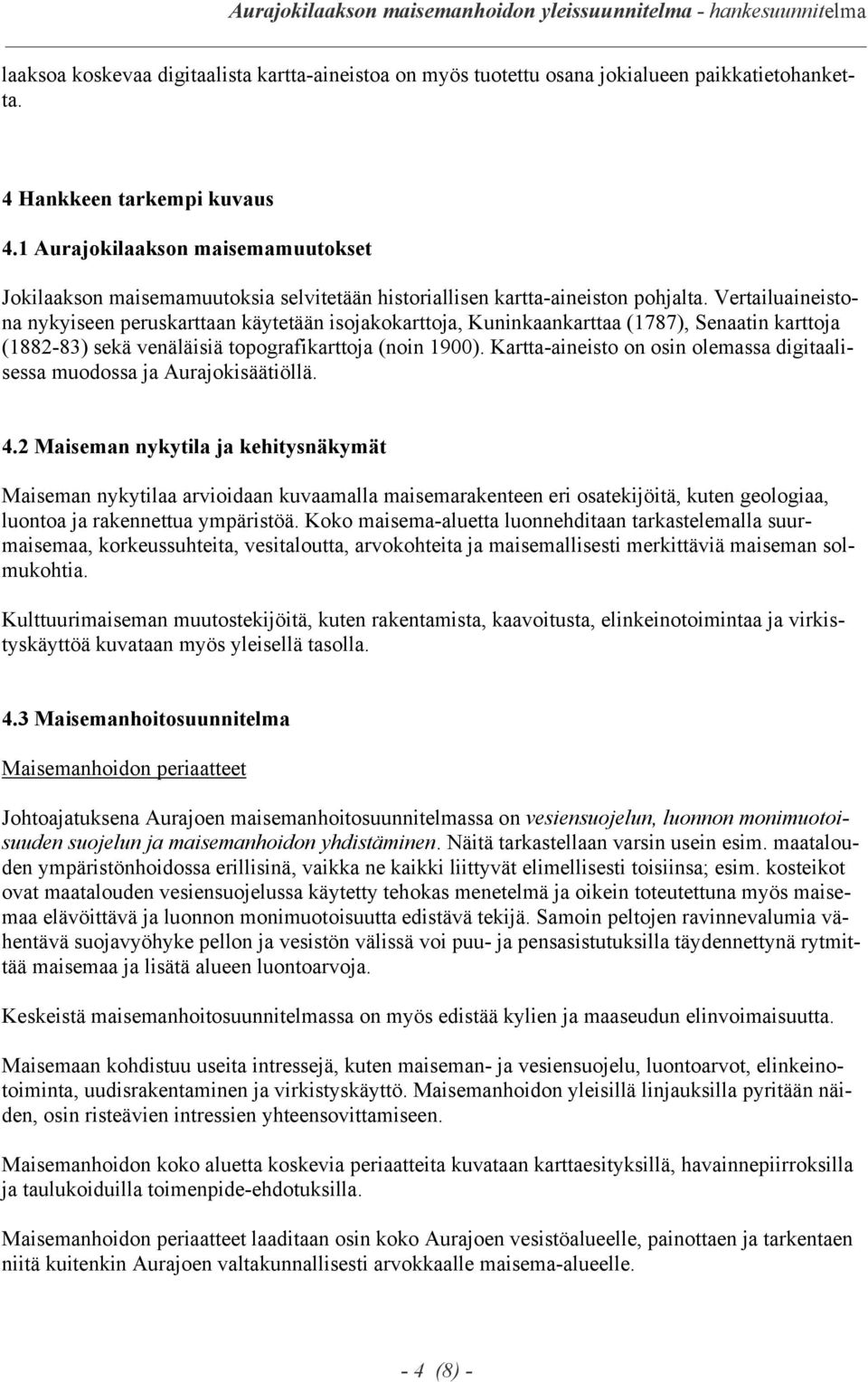 Vertailuaineistona nykyiseen peruskarttaan käytetään isojakokarttoja, Kuninkaankarttaa (1787), Senaatin karttoja (1882-83) sekä venäläisiä topografikarttoja (noin 1900).