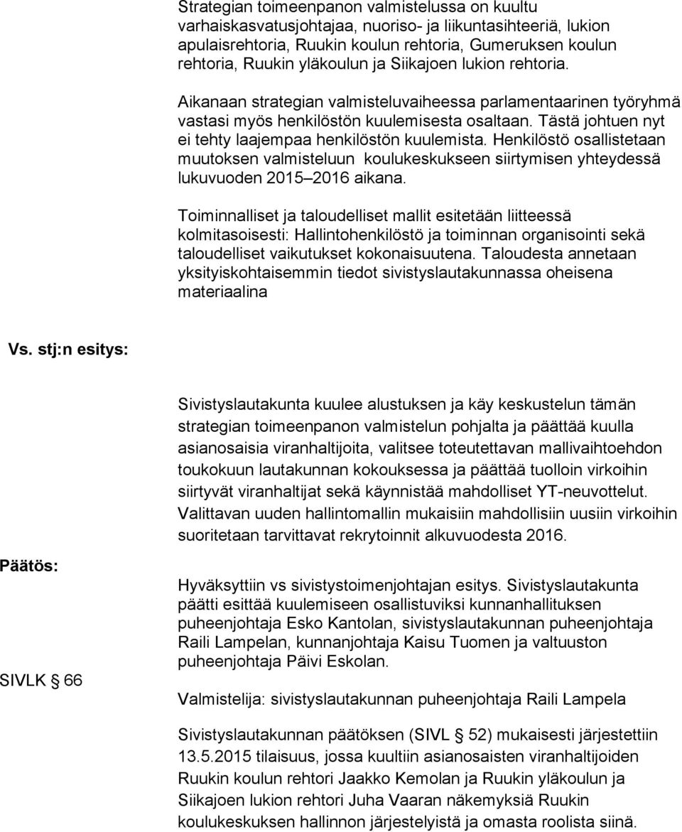 Tästä johtuen nyt ei tehty laajempaa henkilöstön kuulemista. Henkilöstö osallistetaan muutoksen valmisteluun koulukeskukseen siirtymisen yhteydessä lukuvuoden 2015 2016 aikana.