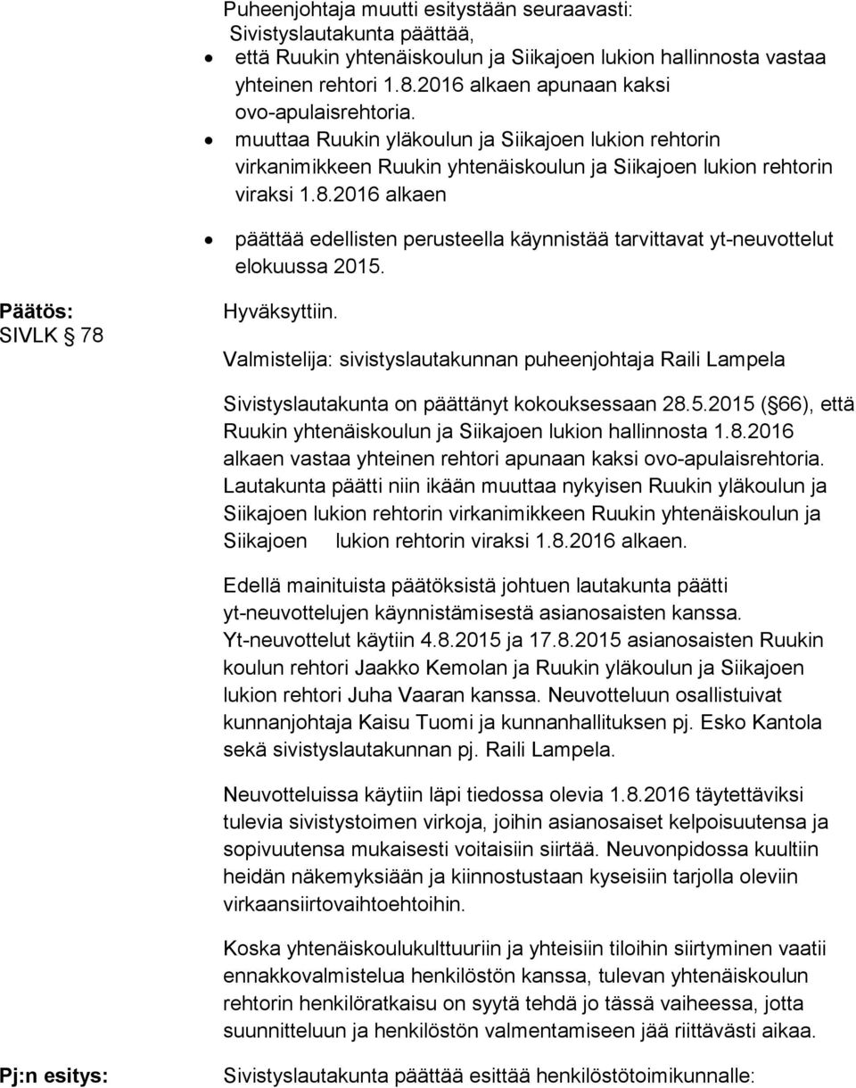 2016 alkaen päättää edellisten perusteella käynnistää tarvittavat yt-neuvottelut elokuussa 2015. SIVLK 78 Hyväksyttiin.