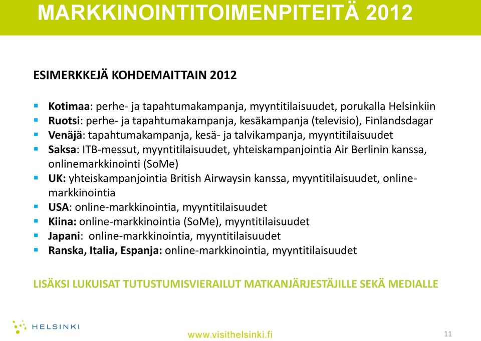 onlinemarkkinointi (SoMe) UK: yhteiskampanjointia British Airwaysin kanssa, myyntitilaisuudet, onlinemarkkinointia USA: online-markkinointia, myyntitilaisuudet Kiina: online-markkinointia