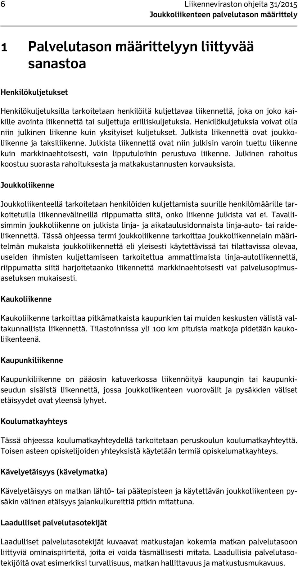 Julkista liikennettä ovat niin julkisin varoin tuettu liikenne kuin markkinaehtoisesti, vain lipputuloihin perustuva liikenne.