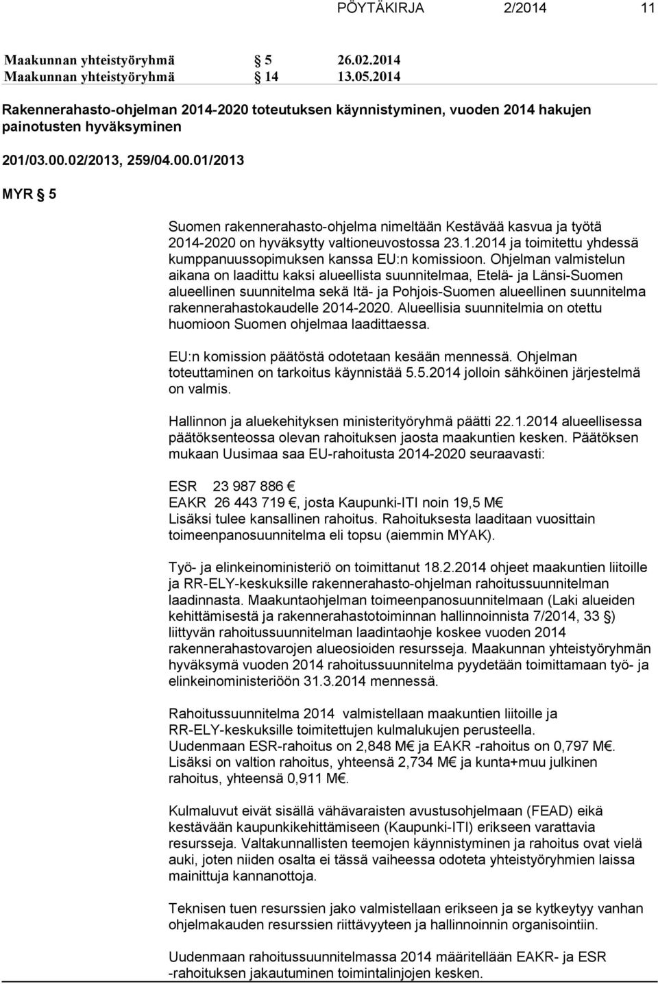 02/2013, 259/04.00.01/2013 MYR 5 Suomen rakennerahasto-ohjelma nimeltään Kestävää kasvua ja työtä 2014-2020 on hyväksytty valtioneuvostossa 23.1.2014 ja toimitettu yhdessä kumppanuussopimuksen kanssa EU:n komissioon.