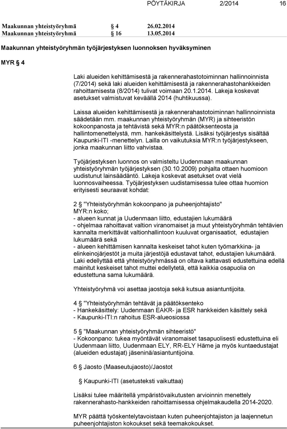 rakennerahastohankkeiden rahoittamisesta (8/2014) tulivat voimaan 20.1.2014. Lakeja koskevat asetukset valmistuvat keväällä 2014 (huhtikuussa).