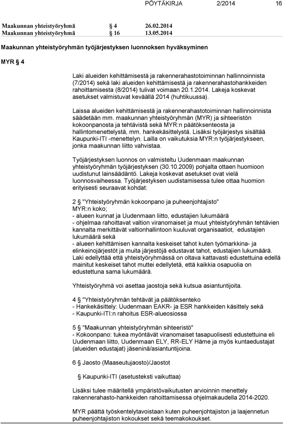 rakennerahastohankkeiden rahoittamisesta (8/2014) tulivat voimaan 20.1.2014. Lakeja koskevat asetukset valmistuvat keväällä 2014 (huhtikuussa).