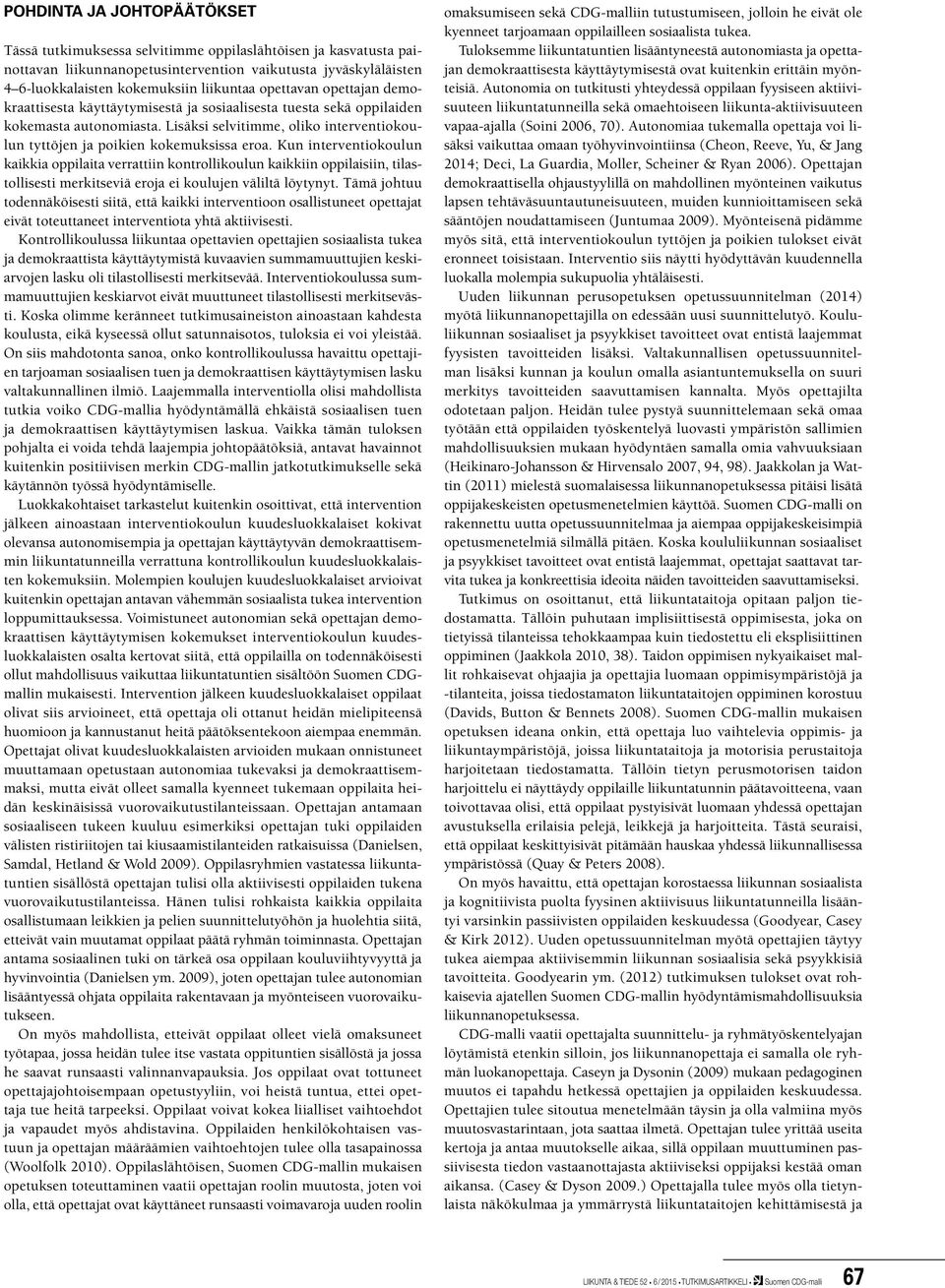 Kun interventiokoulun kaikkia oppilaita verrattiin kontrollikoulun kaikkiin oppilaisiin, tilastollisesti merkitseviä eroja ei koulujen väliltä löytynyt.