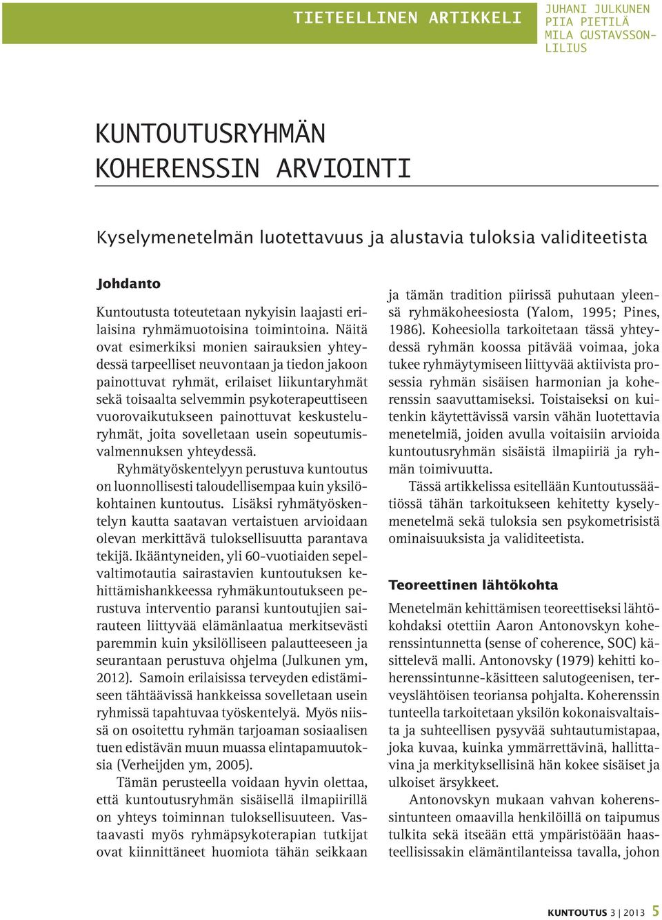 Näitä ovat esimerkiksi monien sairauksien yhteydessä tarpeelliset neuvontaan ja tiedon jakoon painottuvat ryhmät, erilaiset liikuntaryhmät sekä toisaalta selvemmin psykoterapeuttiseen