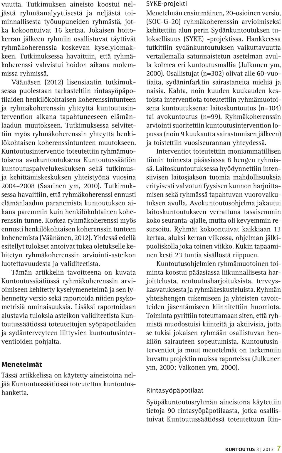 Väänäsen (2012) lisensiaatin tutkimuksessa puolestaan tarkasteltiin rintasyöpäpotilaiden henkilökohtaisen koherenssintunteen ja ryhmäkoherenssin yhteyttä kuntoutusintervention aikana tapahtuneeseen