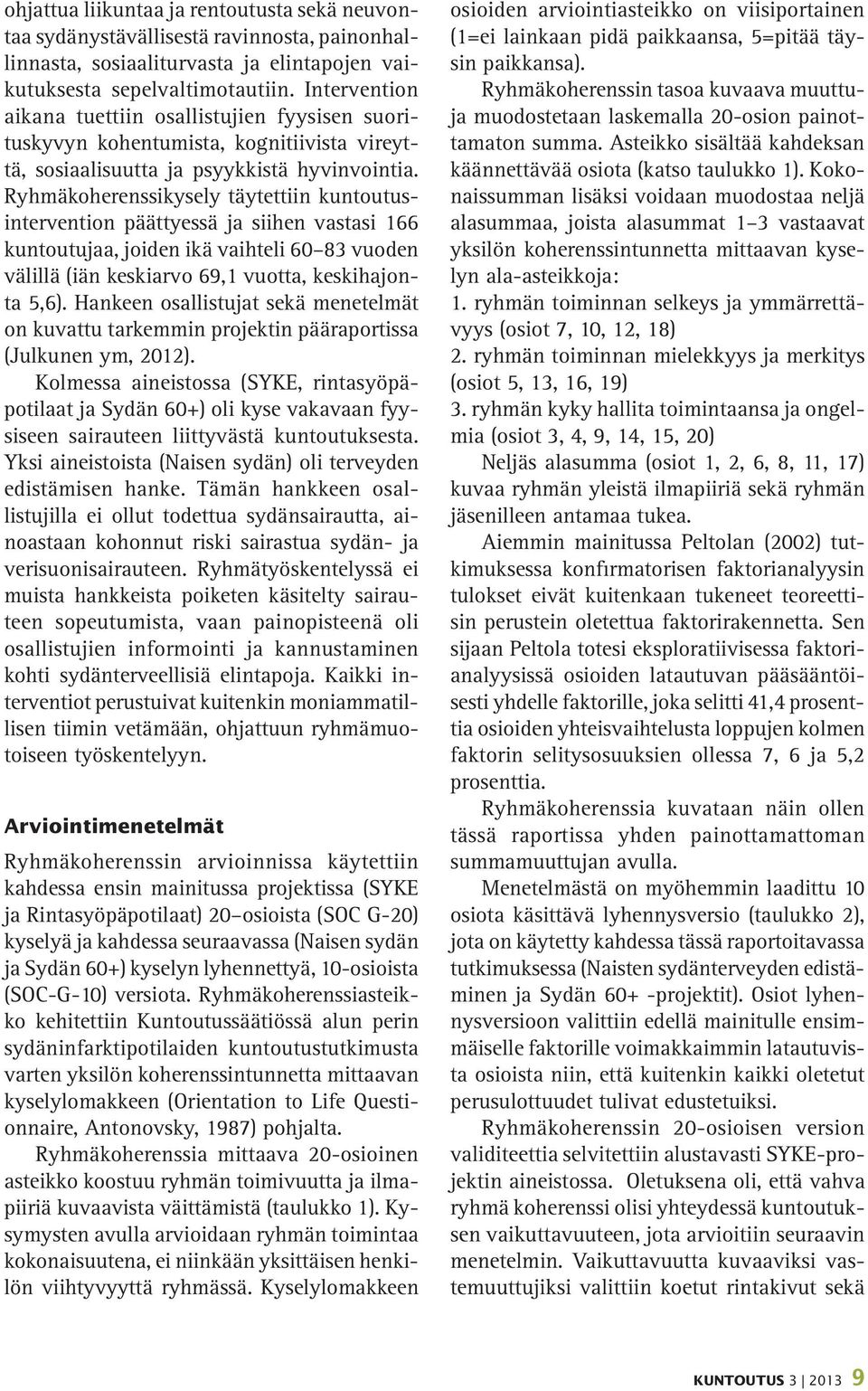 Ryhmäkoherenssikysely täytettiin kuntoutusintervention päättyessä ja siihen vastasi 166 kuntoutujaa, joiden ikä vaihteli 60 83 vuoden välillä (iän keskiarvo 69,1 vuotta, keskihajonta 5,6).