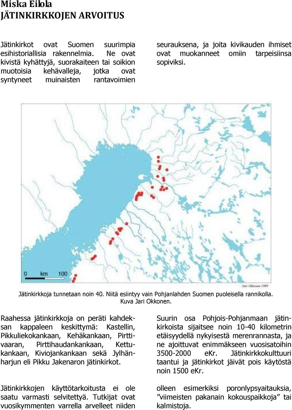 sopiviksi. Jätinkirkkoja tunnetaan noin 40. Niitä esiintyy vain Pohjanlahden Suomen puoleisella rannikolla. Kuva Jari Okkonen.