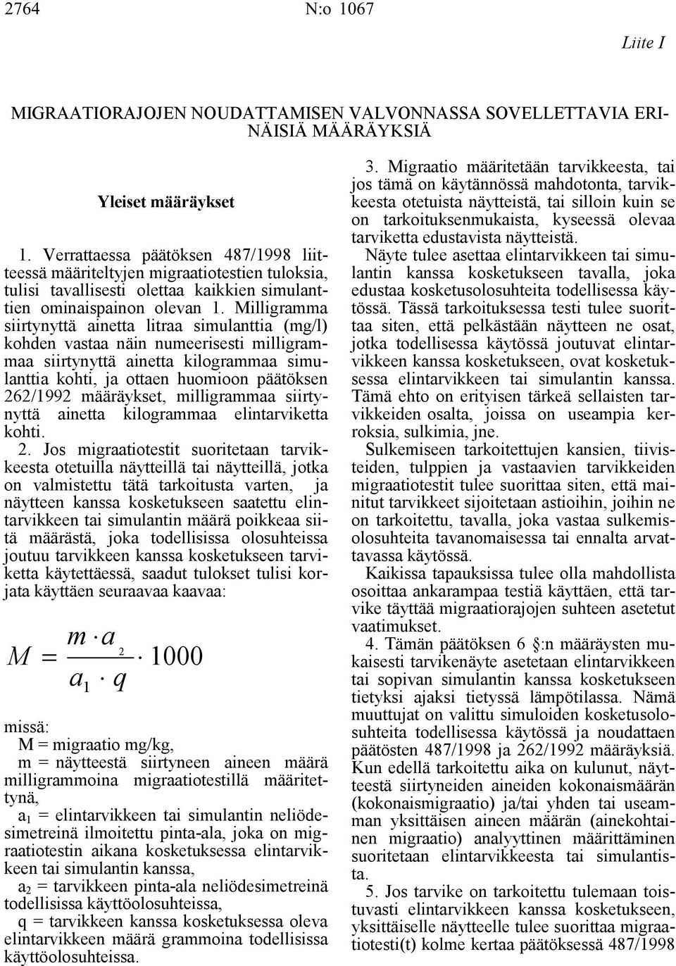 Milligramma siirtynyttä ainetta litraa simulanttia (mg/l) kohden vastaa näin numeerisesti milligrammaa siirtynyttä ainetta kilogrammaa simulanttia kohti, ja ottaen huomioon päätöksen 262/1992