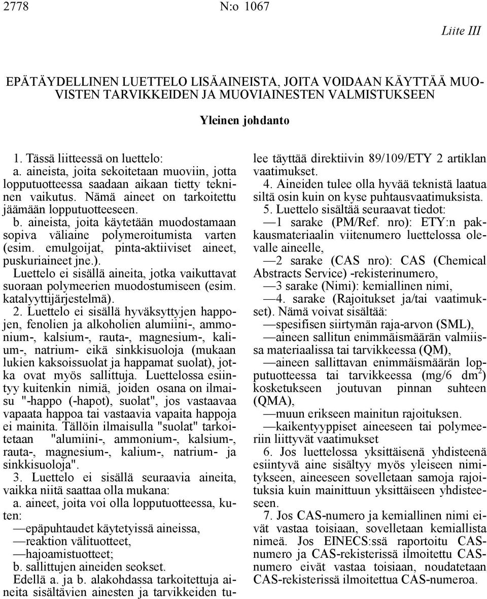 aineista, joita käytetään muodostamaan sopiva väliaine polymeroitumista varten (esim. emulgoijat, pinta-aktiiviset aineet, puskuriaineet jne.).