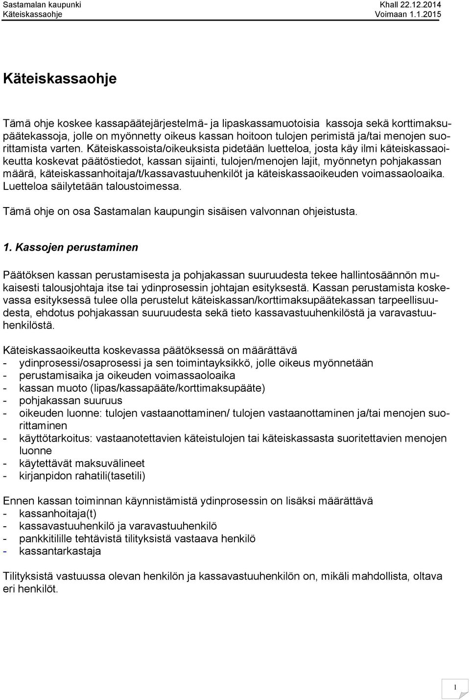 Käteiskassoista/oikeuksista pidetään luetteloa, josta käy ilmi käteiskassaoikeutta koskevat päätöstiedot, kassan sijainti, tulojen/menojen lajit, myönnetyn pohjakassan määrä,