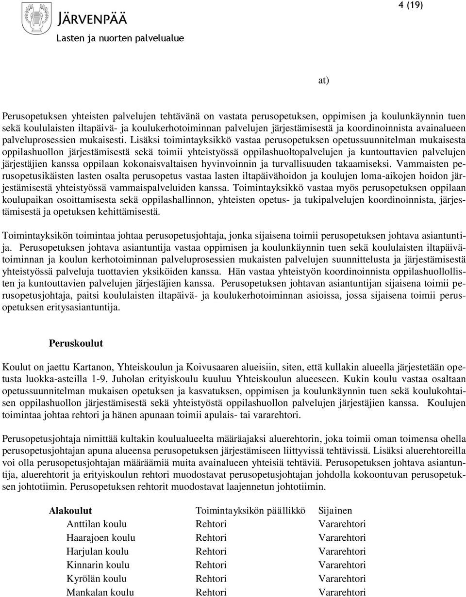 Lisäksi toimintayksikkö vastaa perusopetuksen opetussuunnitelman mukaisesta oppilashuollon järjestämisestä sekä toimii yhteistyössä oppilashuoltopalvelujen ja kuntouttavien palvelujen järjestäjien