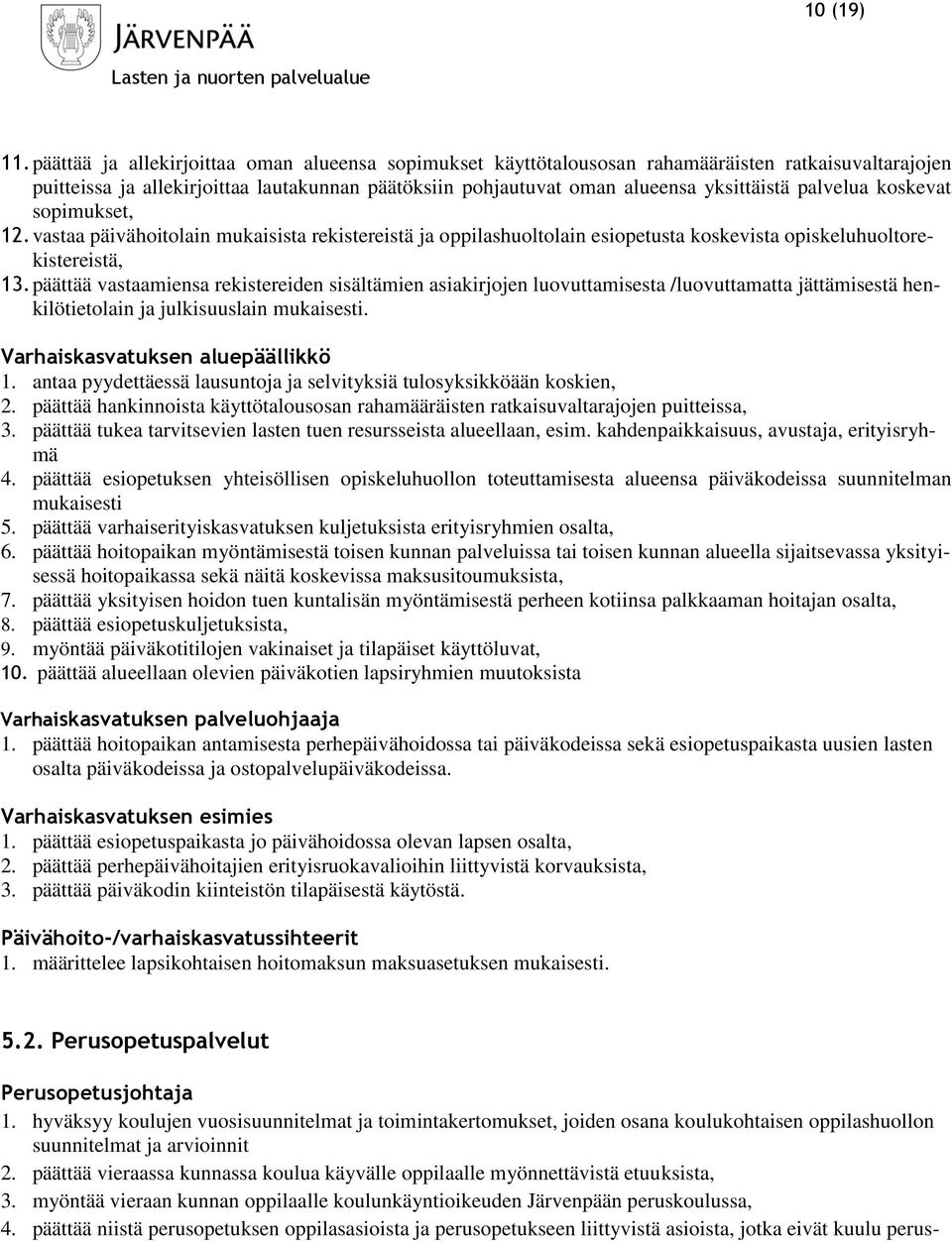 palvelua koskevat sopimukset, 12. vastaa päivähoitolain mukaisista rekistereistä ja oppilashuoltolain esiopetusta koskevista opiskeluhuoltorekistereistä, 13.