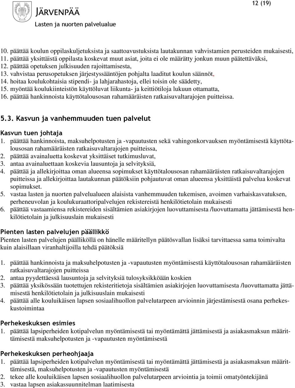 vahvistaa perusopetuksen järjestyssääntöjen pohjalta laaditut koulun säännöt, 14. hoitaa koulukohtaisia stipendi- ja lahjarahastoja, ellei toisin ole säädetty, 15.