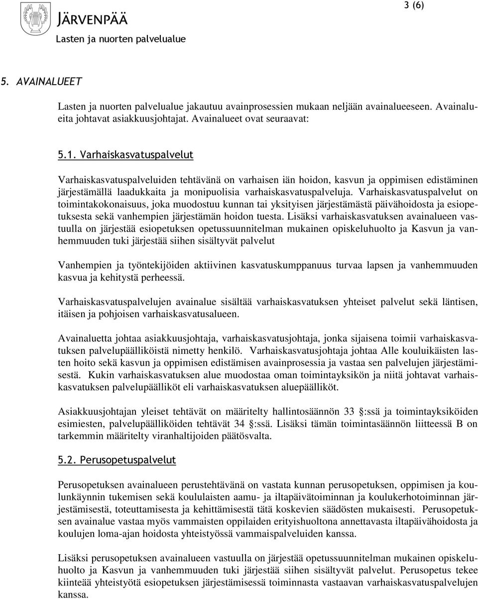 Varhaiskasvatuspalvelut on toimintakokonaisuus, joka muodostuu kunnan tai yksityisen järjestämästä päivähoidosta ja esiopetuksesta sekä vanhempien järjestämän hoidon tuesta.