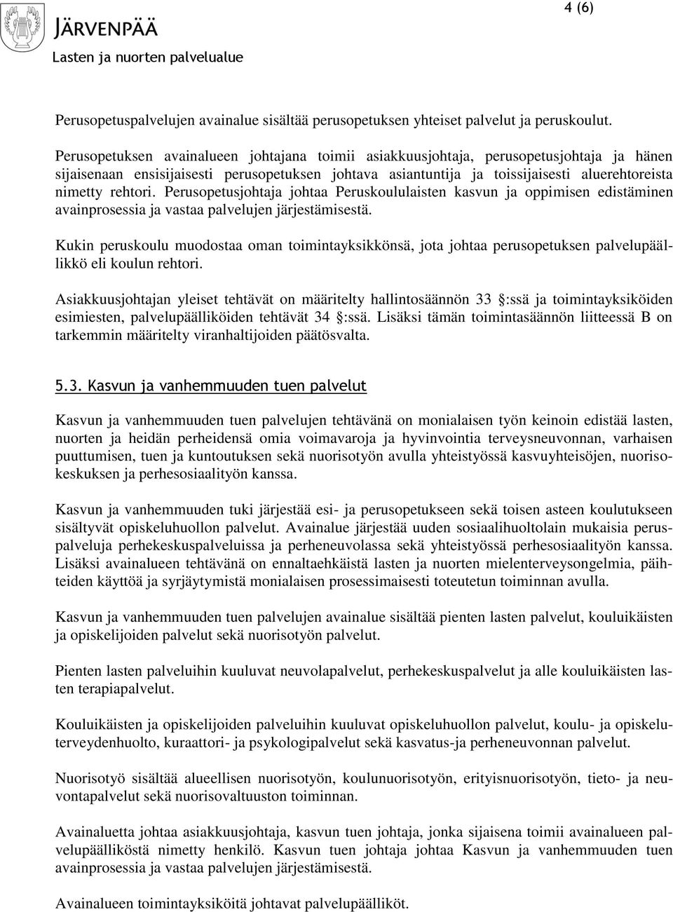 rehtori. Perusopetusjohtaja johtaa Peruskoululaisten kasvun ja oppimisen edistäminen avainprosessia ja vastaa palvelujen järjestämisestä.