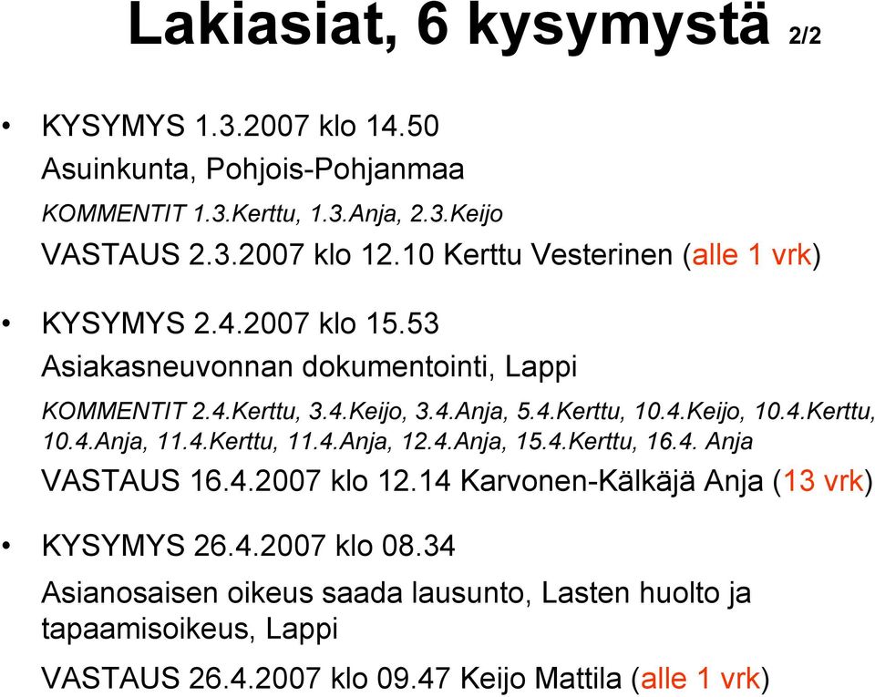 4.Keijo, 10.4.Kerttu, 10.4.Anja, 11.4.Kerttu, 11.4.Anja, 12.4.Anja, 15.4.Kerttu, 16.4. Anja VASTAUS 16.4.2007 klo 12.