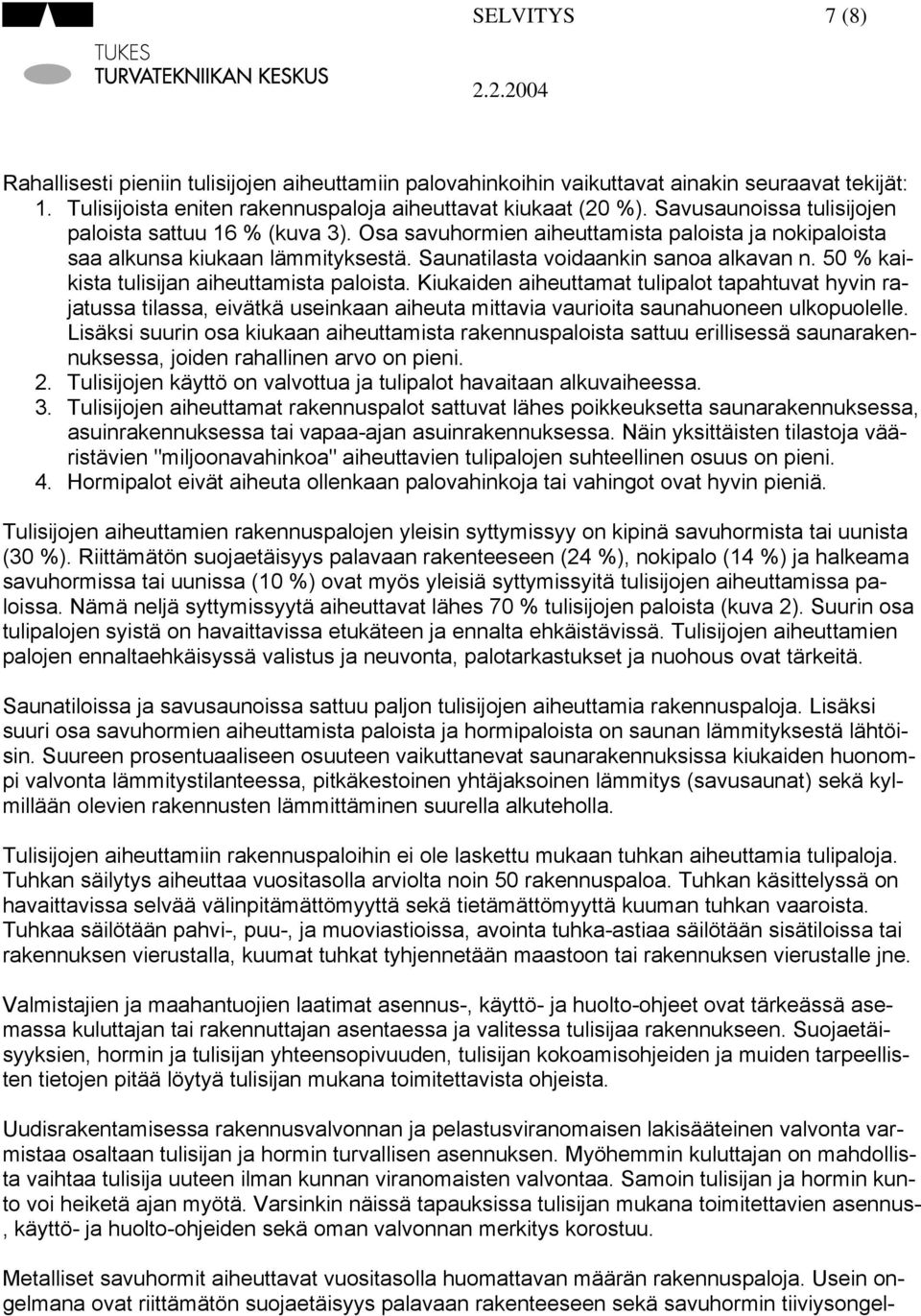 50 % kaikista tulisijan aiheuttamista paloista. Kiukaiden aiheuttamat tulipalot tapahtuvat hyvin rajatussa tilassa, eivätkä useinkaan aiheuta mittavia vaurioita saunahuoneen ulkopuolelle.