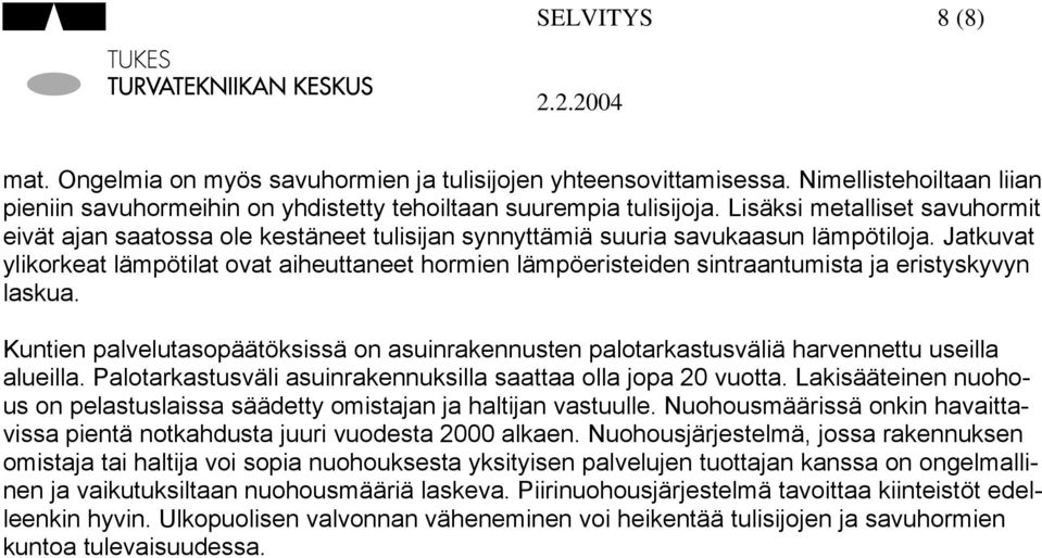 Jatkuvat ylikorkeat lämpötilat ovat aiheuttaneet hormien lämpöeristeiden sintraantumista ja eristyskyvyn laskua.