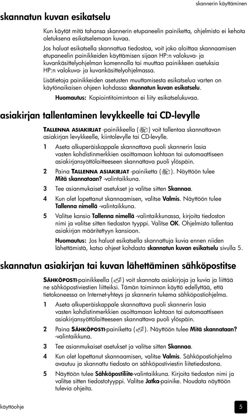 asetuksia HP:n valokuva- ja kuvankäsittelyohjelmassa. Lisätietoja painikkeiden asetusten muuttamisesta esikatselua varten on käytönaikaisen ohjeen kohdassa skannatun kuvan esikatselu.