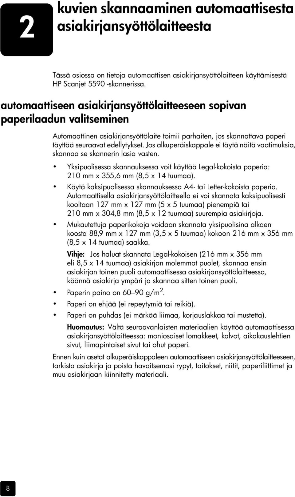 Jos alkuperäiskappale ei täytä näitä vaatimuksia, skannaa se skannerin lasia vasten. Yksipuolisessa skannauksessa voit käyttää Legal-kokoista paperia: 210 mm x 355,6 mm (8,5 x 14 tuumaa).