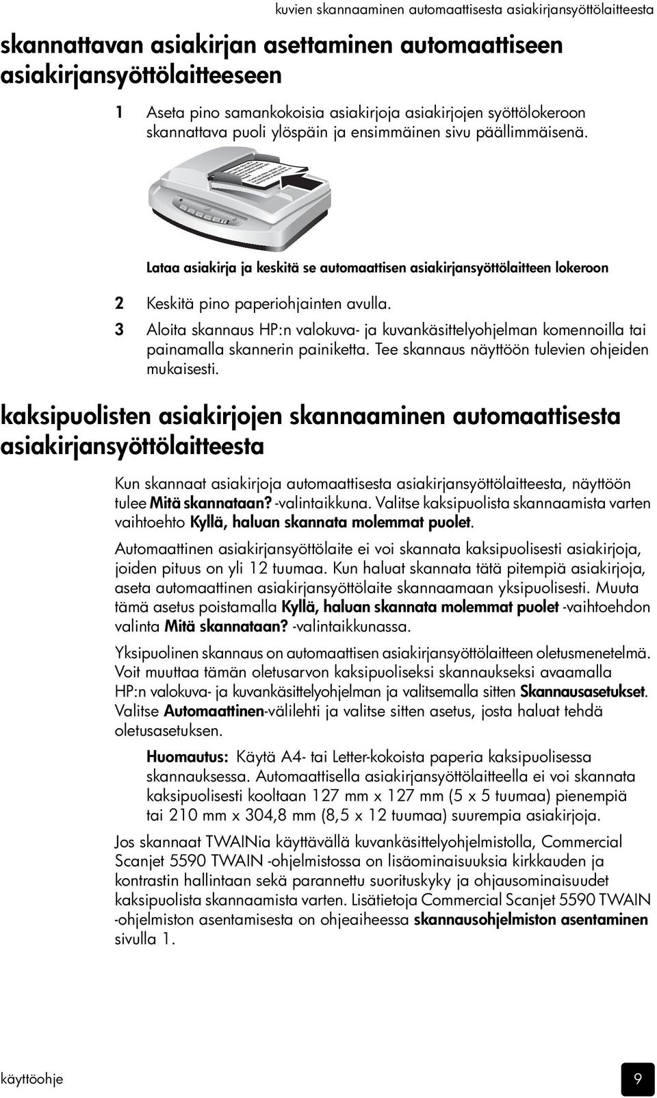 3 Aloita skannaus HP:n valokuva- ja kuvankäsittelyohjelman komennoilla tai painamalla skannerin painiketta. Tee skannaus näyttöön tulevien ohjeiden mukaisesti.