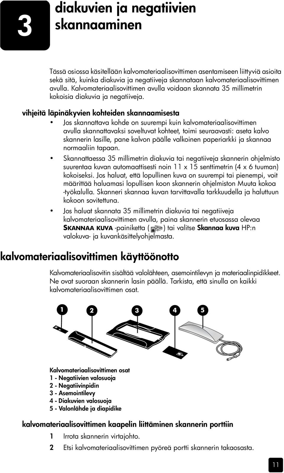 vihjeitä läpinäkyvien kohteiden skannaamisesta Jos skannattava kohde on suurempi kuin kalvomateriaalisovittimen avulla skannattavaksi soveltuvat kohteet, toimi seuraavasti: aseta kalvo skannerin