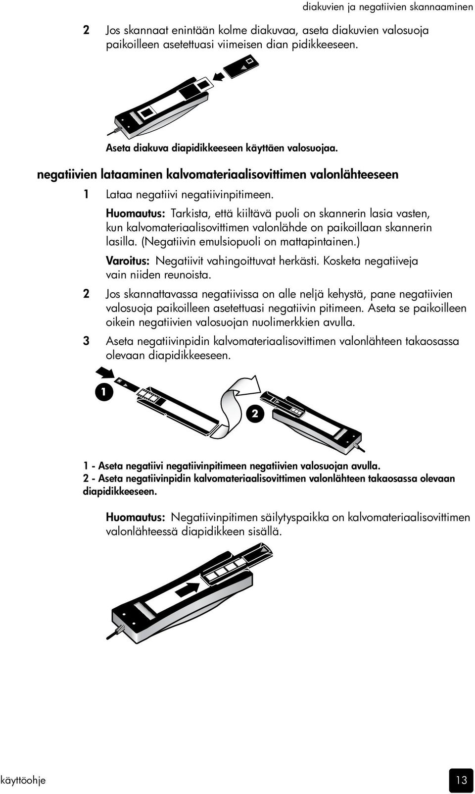 Huomautus: Tarkista, että kiiltävä puoli on skannerin lasia vasten, kun kalvomateriaalisovittimen valonlähde on paikoillaan skannerin lasilla. (Negatiivin emulsiopuoli on mattapintainen.