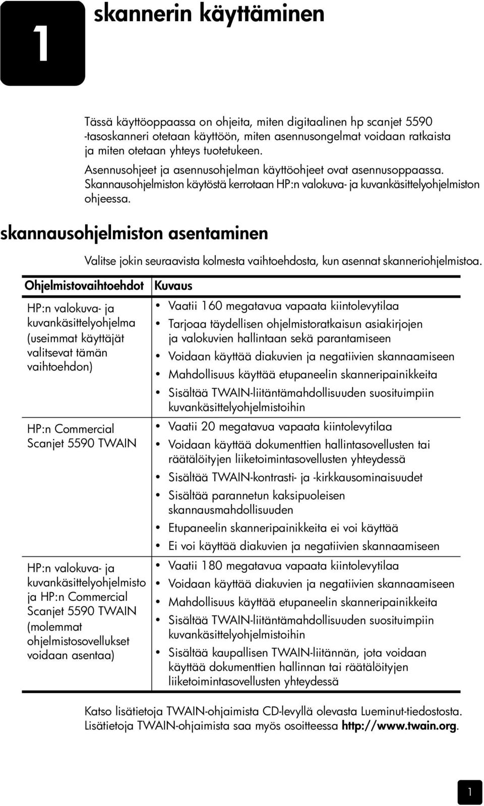 skannausohjelmiston asentaminen Valitse jokin seuraavista kolmesta vaihtoehdosta, kun asennat skanneriohjelmistoa.