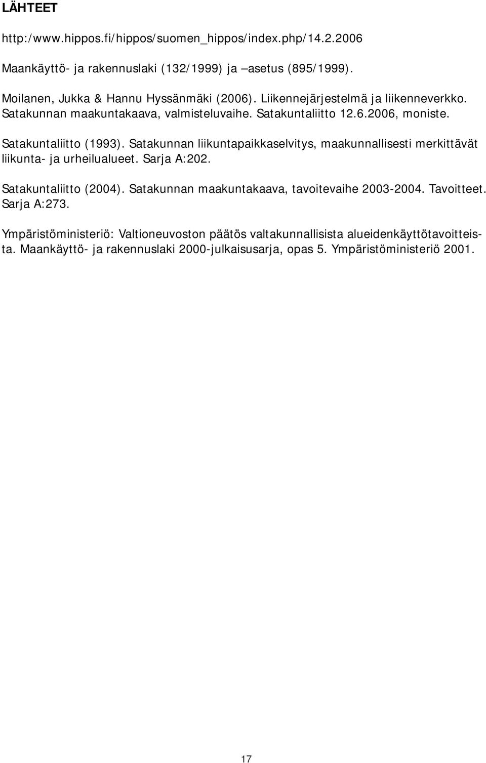 Satakunnan liikuntapaikkaselvitys, maakunnallisesti merkittävät liikunta- ja urheilualueet. Sarja A:202. Satakuntaliitto (2004).