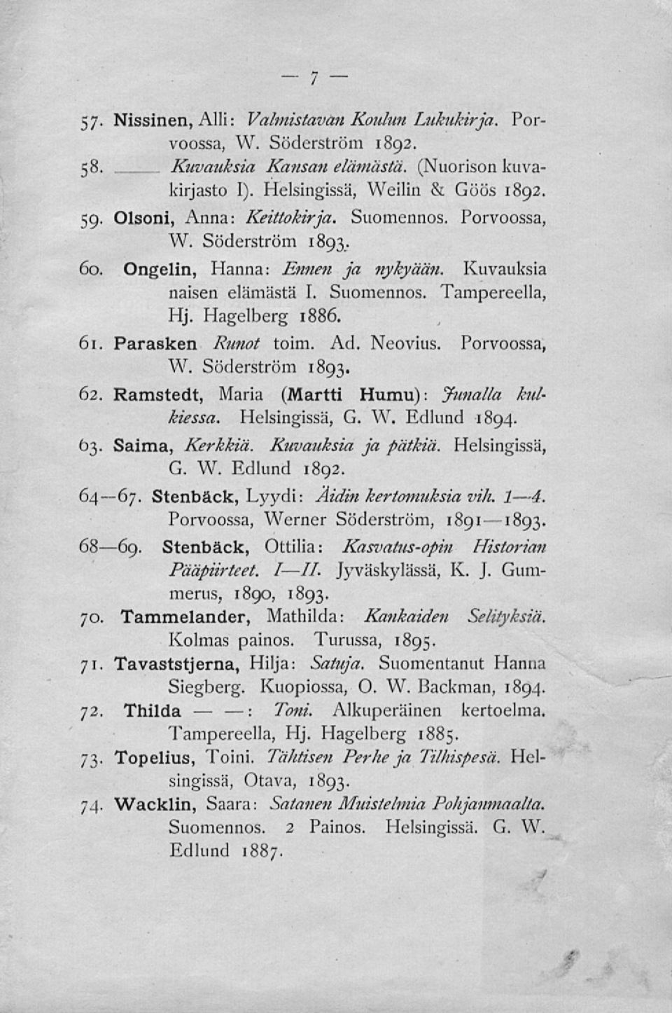 Parasken Runot toim. Ad. Neovius. Porvoossa, W. Söderström 1893. 62. Ramstedt, Maria (Martti Humu): Junalla kulkiessa. Helsingissä, G. W. Edlund 1894. 03. Saima, Kerkkiä. Kuvauksia ja pätkiä.