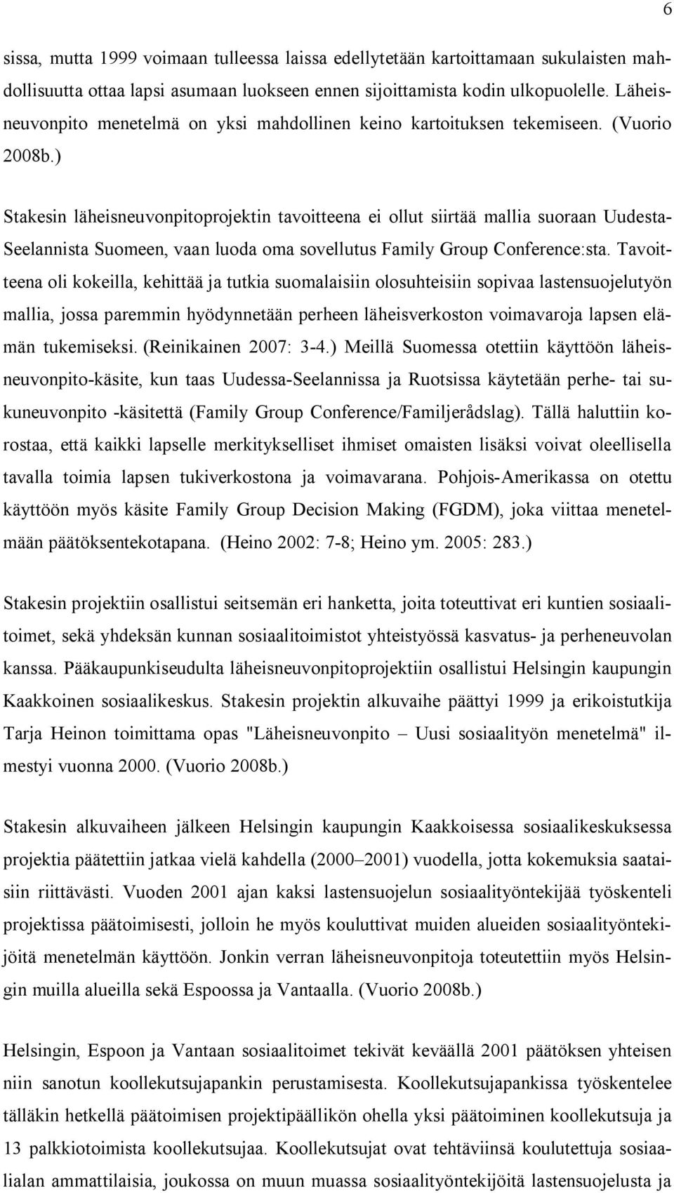 ) Stakesin läheisneuvonpitoprojektin tavoitteena ei ollut siirtää mallia suoraan Uudesta- Seelannista Suomeen, vaan luoda oma sovellutus Family Group Conference:sta.