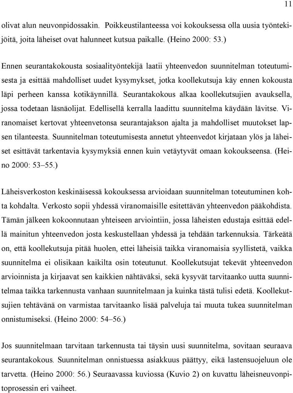 kotikäynnillä. Seurantakokous alkaa koollekutsujien avauksella, jossa todetaan läsnäolijat. Edellisellä kerralla laadittu suunnitelma käydään lävitse.