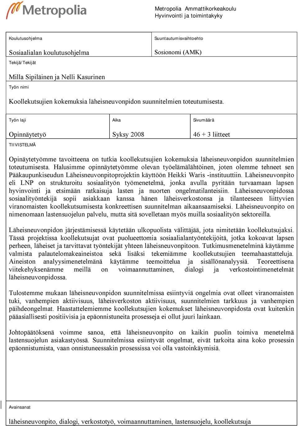 Työn laji Opinnäytetyö TIIVISTELMÄ Aika Syksy 2008 Sivumäärä 46 + 3 liitteet Opinäytetyömme tavoitteena on tutkia koollekutsujien kokemuksia läheisneuvonpidon suunnitelmien toteutumisesta.